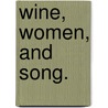 Wine, Women, And Song. door John Addington Symonds