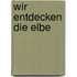 Wir entdecken die Elbe