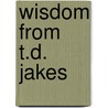Wisdom from T.D. Jakes by T.D. Jakes