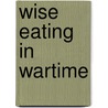 Wise Eating In Wartime door Onbekend