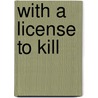 With a License to Kill door Josefson John