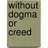 Without Dogma Or Creed