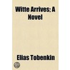 Witte Arrives; A Novel by Elias Tobenkin