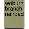 Woburn Branch Railroad door Miriam T. Timpledon