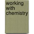 Working with Chemistry
