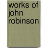 Works of John Robinson by Sir John Robinson