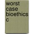 Worst Case Bioethics C