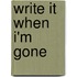 Write It When I'm Gone