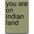 You Are on Indian Land