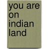 You Are on Indian Land by Troy R. Johnson