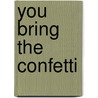 You Bring The Confetti door Luci Swindoll