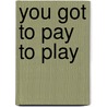 You Got to Pay to Play door Meisha J. Camm