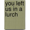 You Left Us in a Lurch by Jacalyn Brodsky Resman
