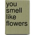 You Smell Like Flowers
