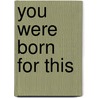 You Were Born for This by David Kopp
