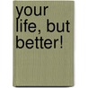 Your Life, but Better! by Crystal Velasquez