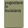 Yugoslavs In Louisiana door Milos M. Vujnovich