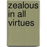 Zealous In All Virtues door RobertJ Bigart