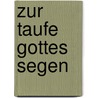 Zur Taufe Gottes Segen door Irmgard Erath