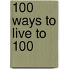 100 Ways To Live To 100 by Christine Kuehn Kelly