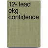 12- Lead Ekg Confidence by Jacqueline M. Green