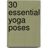 30 Essential Yoga Poses door Judith Lasater