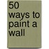 50 Ways to Paint a Wall