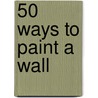 50 Ways to Paint a Wall door Gail McCauley