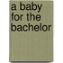 A Baby For The Bachelor