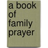 A Book Of Family Prayer door Walter Farquhar Hook