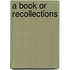 A Book Or Recollections