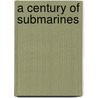 A Century Of Submarines door Peter Lawrence