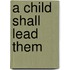 A Child Shall Lead Them