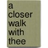A Closer Walk with Thee