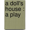A Doll's House : A Play door Henrik Johan Ibsen