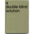 A Double-Blind Solution