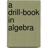 A Drill-Book In Algebra door Marshall Livingston Perrin