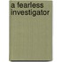 A Fearless Investigator