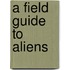 A Field Guide To Aliens