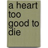 A Heart Too Good to Die door Jeremy Whitehead