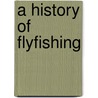 A History Of Flyfishing door Conrad Voss Bark