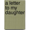 A Letter to My Daughter by Carla Batchelor
