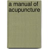 A Manual Of Acupuncture by Peter Deadman