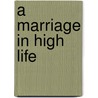A Marriage In High Life door Celia Logan