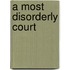A Most Disorderly Court