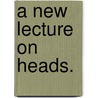 A New Lecture On Heads. door Onbekend