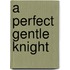 A Perfect Gentle Knight