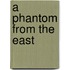 A Phantom From The East