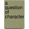 A Question of Character door Steven Abernathy