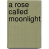A Rose Called Moonlight by Elizabeth Daish